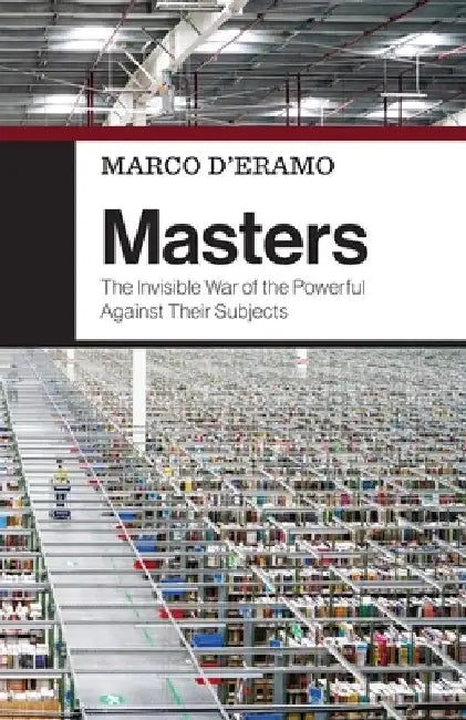 Masters: The Invisible War of the Powerful Against Their Subjects by Marco D'Eramo