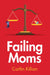 Failing Moms: Social Condemnation and Criminalization of Mothers by Caitlin Killian