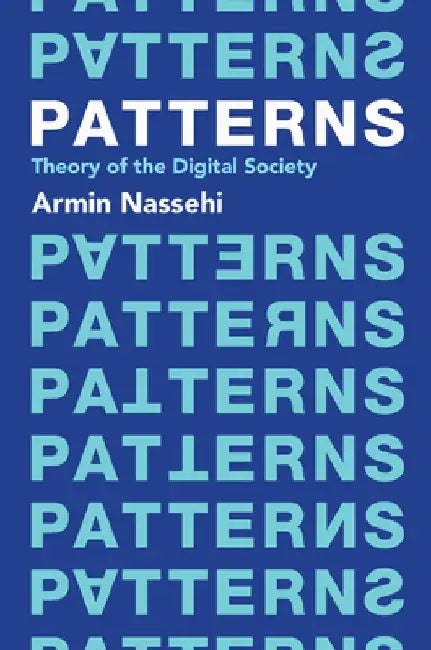 Patterns: Theory of the Digital Society by Armin Nassehi
