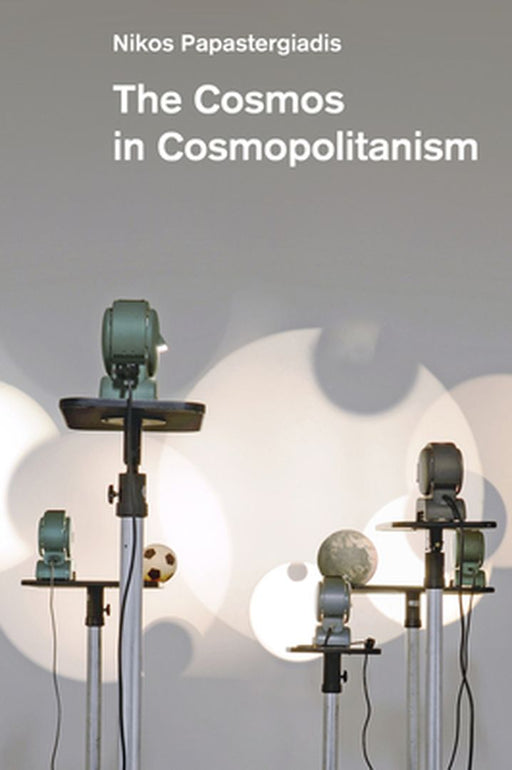 The Cosmos In Cosmopolitanism by Papastergiadis, Nikos