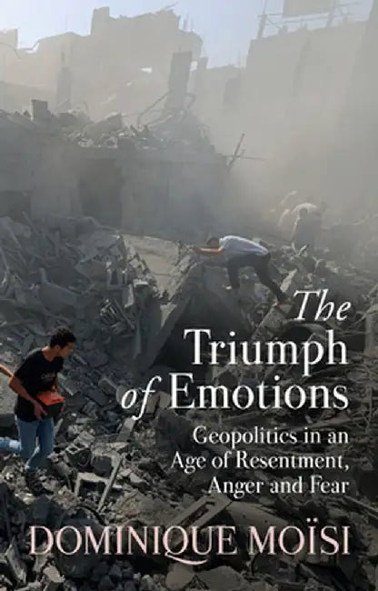 The Triumph of Emotions: Geopolitics in an Age Ofresentment, Anger and Fear by Dominique Moisi