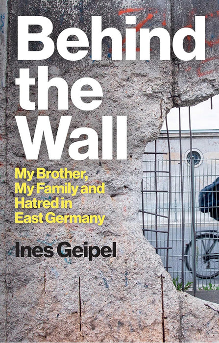 Behind The Wall: My Brother My Family And Hatred In East Germany