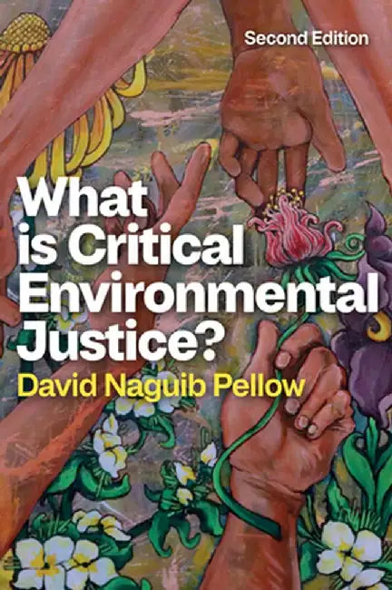 What Is Critical Environmental Justice? by David Naguib Pellow