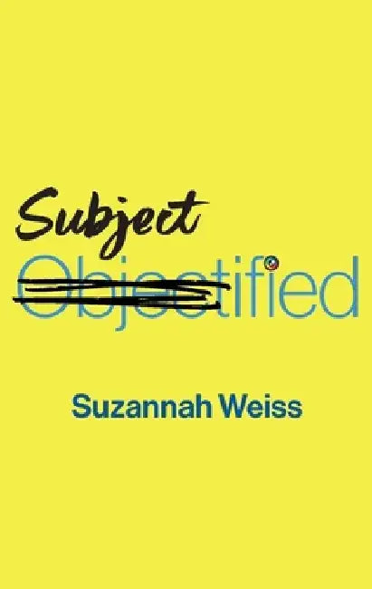 Subjectified: A New Women's Empowerment by Suzannah Weiss