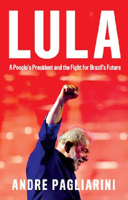 Lula: A People's President and the Fight for Brazil's Future by Andre Pagliarini