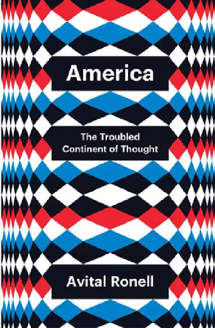 America: The Troubled Continent of Thought by Avital Ronell