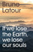 If We Lose the Earth, We Lose Our Souls by Bruno LaTour