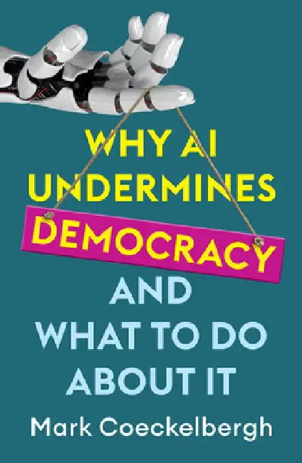 Why AI Undermines Democracy and What to Do about It by Mark Coeckelbergh