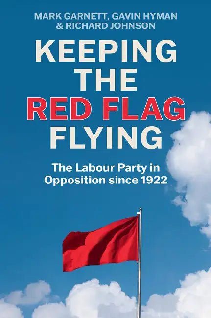 Keeping The Red Flag Flying: The Labour Party In Opposition Since 1922 by GARNETT