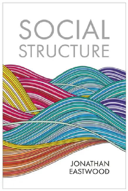 Social Structure: Relationships, Representations, and Rules by Jonathan Eastwood