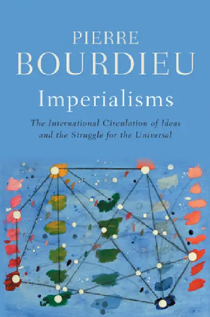 Imperialisms: The International Circulation of Ideas and the Struggle for the Universal by Bourdieu, Pierre
