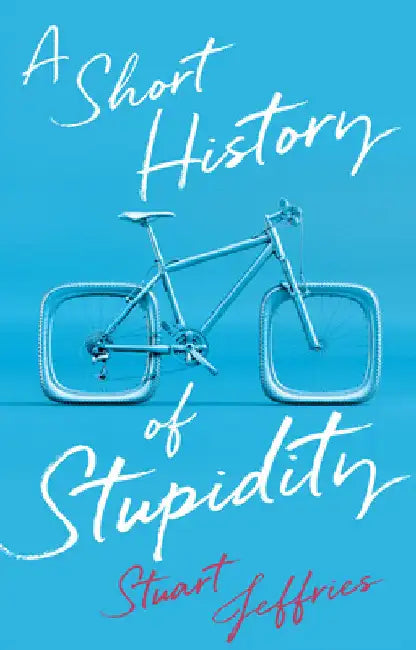 A Short History of Stupidity by Jeffries, Stuart