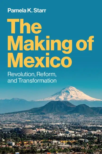 The Making of Mexico: Revolution, Reform, and Transformation by Pamela K. Starr
