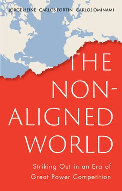 The Non-Aligned World: Striking Out in an Era of Great Power Competition by Jorge Heine
