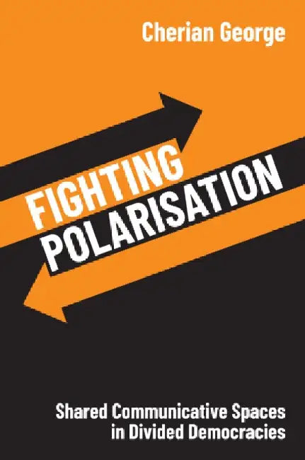 Fighting Polarisation: Shared Communicative Spaces in Divided Democracies by Cherian George