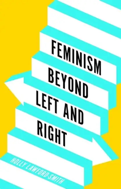 Feminism Beyond Left and Right by Holly Lawford-Smith