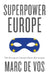 Superpower Europe: The European Union's Silent Revolution by Marc De Vos