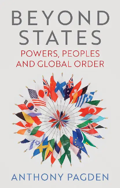Beyond States: Powers Peoples And Global Order by PAGDEN