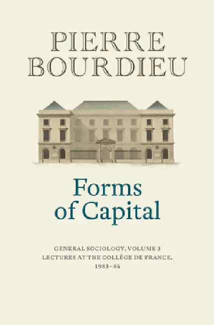 Forms of Capital: General Sociology, Volume 3: Lectures at the Collège de France 1983 - 84 by Pierre Bourdieu
