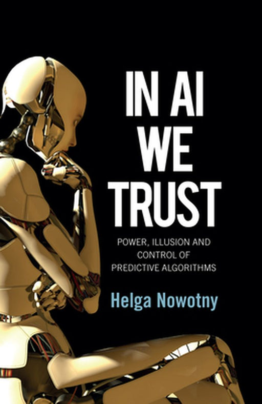 In Ai We Trust: Power Illusion And Control Of Predictive Algorithms by NOWOTNY