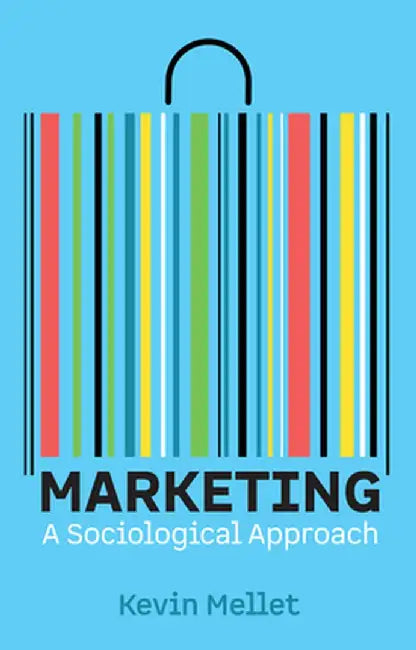 Marketing: A Sociological Approach by Kevin Mellet