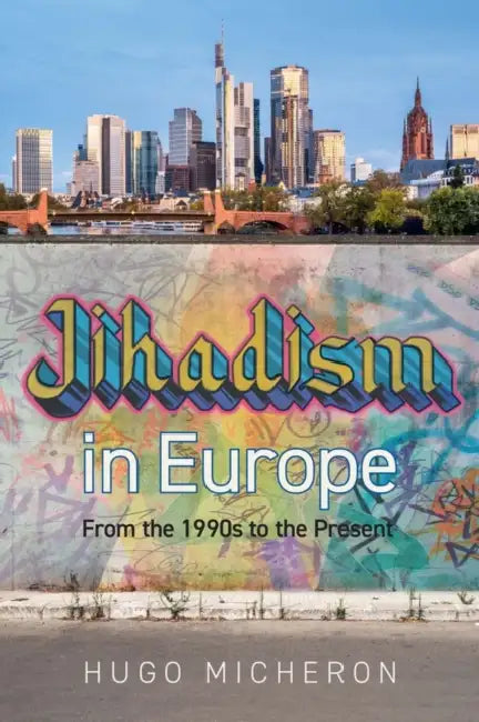 Jihadism in Europe: From the 1990s to the Present Day by Hugo Micheron