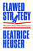 Flawed Strategy: Why Smart Leaders Make Bad Decisions by Beatrice Heuser