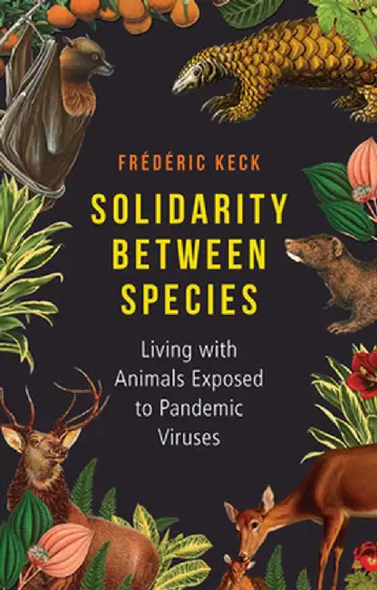 Solidarity Between Species: Living with Animals Exposed to Pandemic Viruses by Frederic Keck
