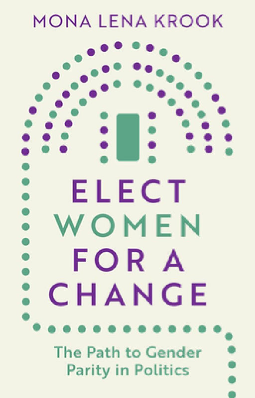 Elect Women for a Change: The Path to Gender Parity in Politics by Mona Lena Krook