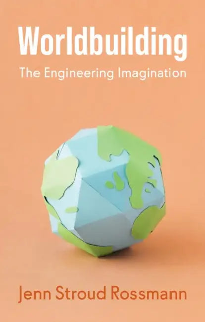 Worldbuilding: The Engineering Imagination by Jenn Stroud Rossmann