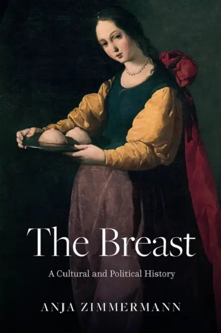 The Breast: A Cultural and Political History by Anja Zimmermann, Nicola Barfoot