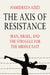 The Axis of Resistance: Iran, Israel, and the Struggle for the Middle East by Hamidreza Azizi