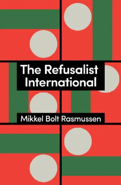 The Refusalist International: A Theory of the New Protest Cycle by Rasmussen, Mikkel Bolt