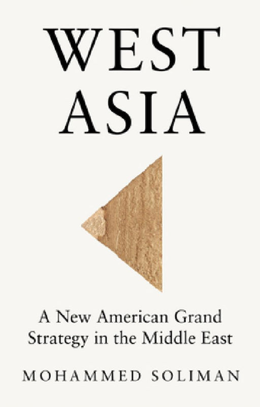 West Asia: A New American Grand Strategy in the Middle East by Mohammed Soliman