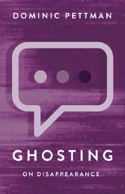 Ghosting: On Disappearance by Dominic (The New School) Pettman