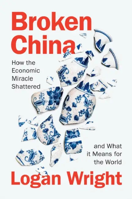 Broken China: How the Economic Miracle Shattered and What It Means for the World by Logan Wright