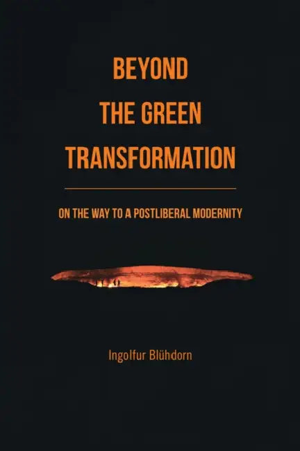 Beyond the Green Transformation: On the Way to a Postliberal Modernity by Ingolfur Bluhdorn