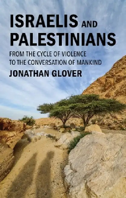 Israelis And Palestinians: From The Cycle Of  Violence To The Conversation Of Mankind by Jonathan Glover