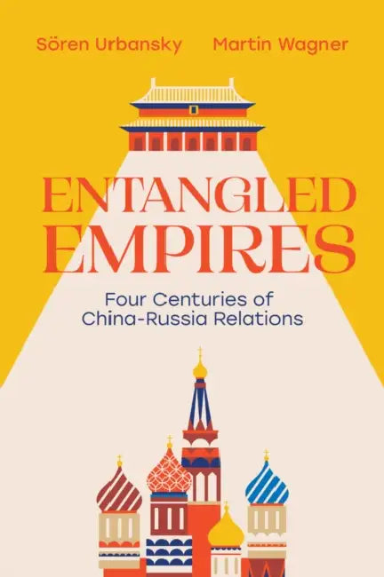 Entangled Empires: Four Centuries of China - Russia Relations by Sören Urbansky, Martin Wagner, Catriona Corke