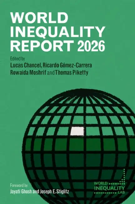 World Inequality Report 2026 by Lucas Chancel, Ricardo Gomez-Carrera, Rowaida Moshrif