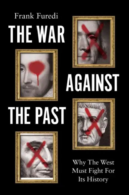The War Against the Past: Why the West Must Fight for Its History by Frank Furedi