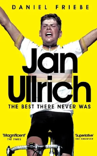 Jan Ullrich: The Best There Never Was by Daniel Friebe