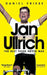 Jan Ullrich: The Best There Never Was by Daniel Friebe