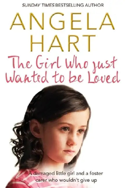 The Girl Who Just Wanted to Be Loved by Angela Hart