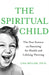 The Spiritual Child: The New Science on Parenting for Health and Lifelong Thriving by Nora Roberts