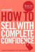 How to Sell with Complete Confidence by Gavin Presman