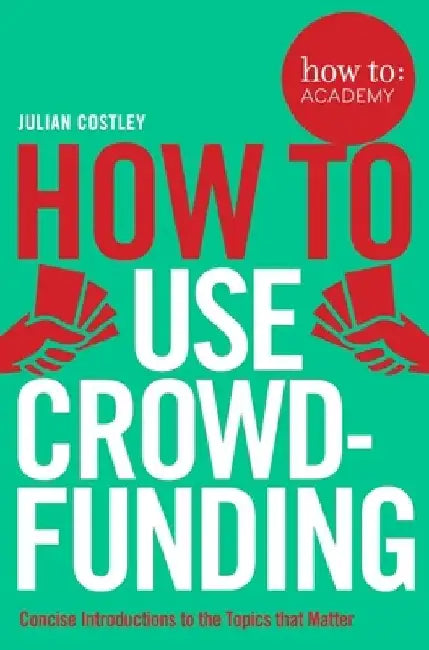 How To Use Crowdfunding by Julian Costley