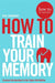 How to Train Your Memory by Phil Chambers
