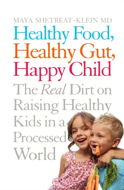 Healthy Food, Healthy Gut, Happy Child: The Real Dirt on Raising Healthy Kids in a Processed World by Julia Schleck