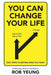You Can Change Your Life: Easy steps to getting what you want by Rob Yeung